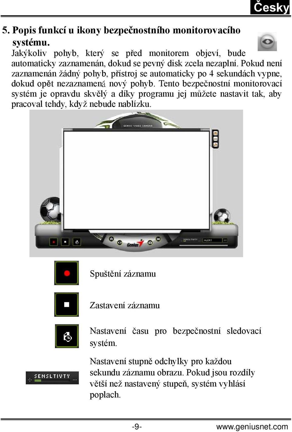 Pokud není zaznamenán žádný pohyb, přístroj se automaticky po 4 sekundách vypne, dokud opět nezaznamená nový pohyb.