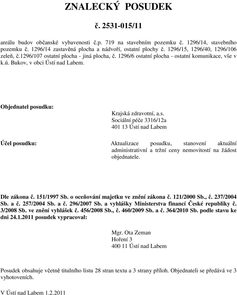 Objednatel posudku: Krajská zdravotní, a.s. Sociální péče 3316/12a 401 13 Ústí nad Labem Účel posudku: Aktualizace posudku, stanovení aktuální administrativní a tržní ceny nemovitostí na žádost objednatele.