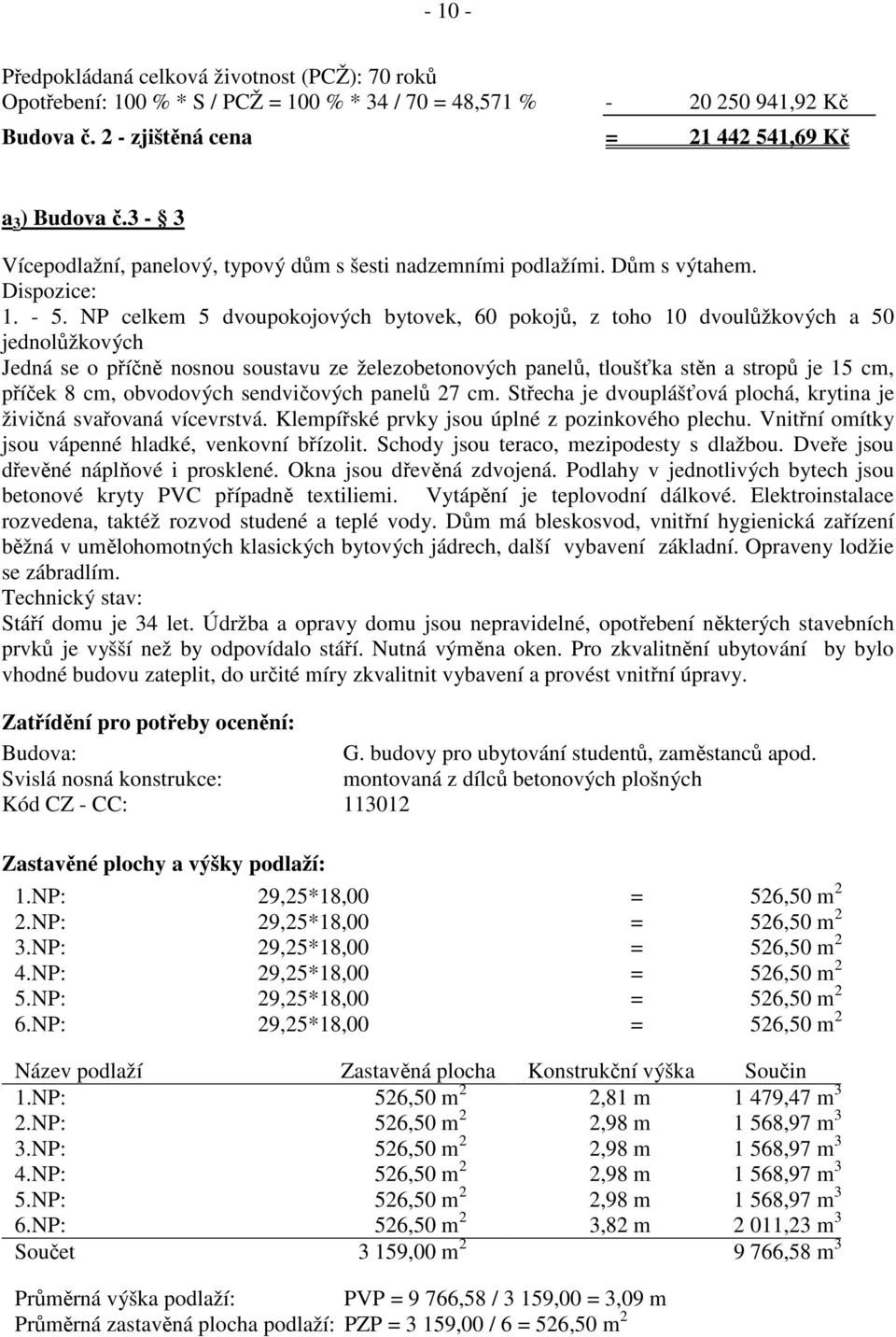 NP celkem 5 dvoupokojových bytovek, 60 pokojů, z toho 10 dvoulůžkových a 50 jednolůžkových Jedná se o příčně nosnou soustavu ze železobetonových panelů, tloušťka stěn a stropů je 15 cm, příček 8 cm,