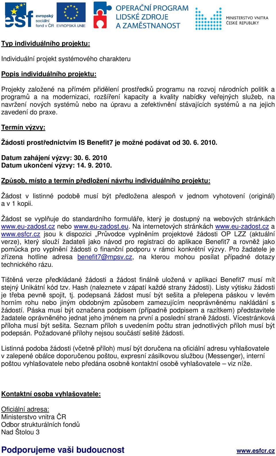 Termín výzvy: Žádosti prostřednictvím IS Benefit7 je možné podávat od 30. 6. 2010.