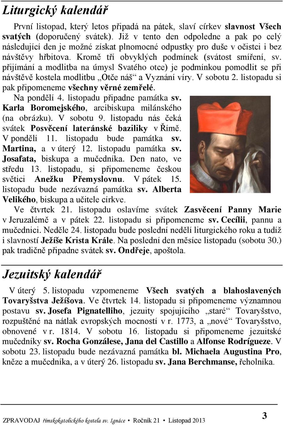 přijímání a modlitba na úmysl Svatého otce) je podmínkou pomodlit se při návštěvě kostela modlitbu Otče náš a Vyznání víry. V sobotu 2. listopadu si pak připomeneme všechny věrné zemřelé.