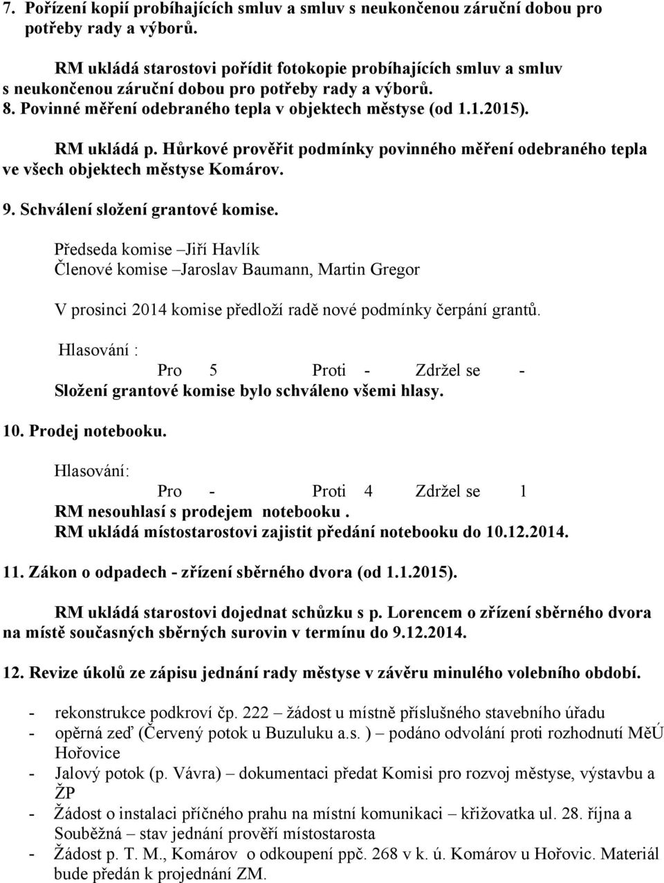 RM ukládá p. Hůrkové prověřit podmínky povinného měření odebraného tepla ve všech objektech městyse Komárov. 9. Schválení složení grantové komise.