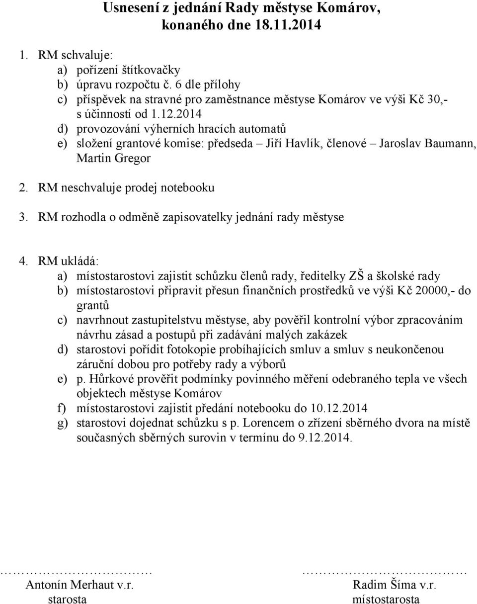 2014 d) provozování výherních hracích automatů e) složení grantové komise: předseda Jiří Havlík, členové Jaroslav Baumann, Martin Gregor 2. RM neschvaluje prodej notebooku 3.