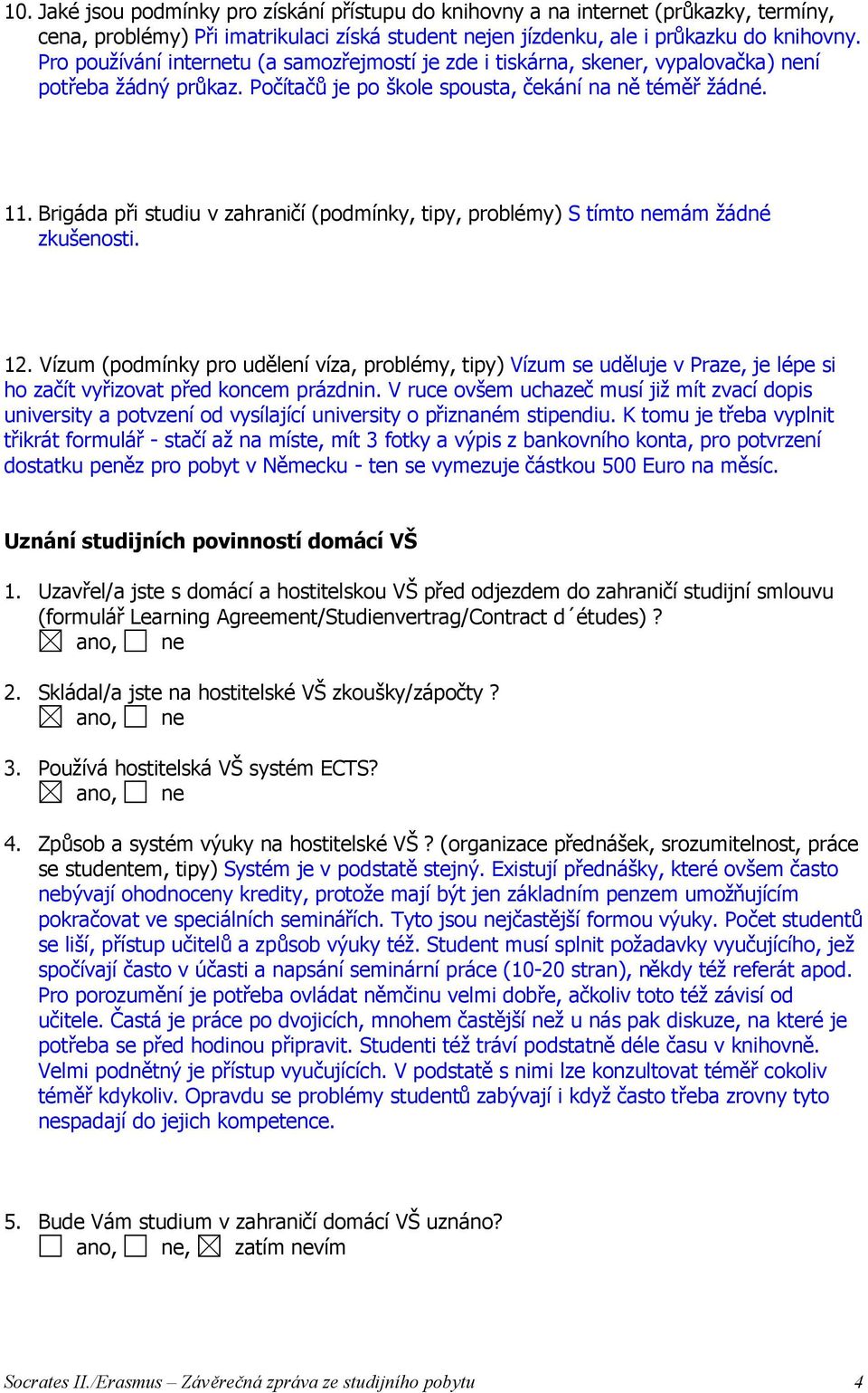 Brigáda při studiu v zahraničí (podmínky, tipy, problémy) S tímto nemám žádné zkušenosti. 12.