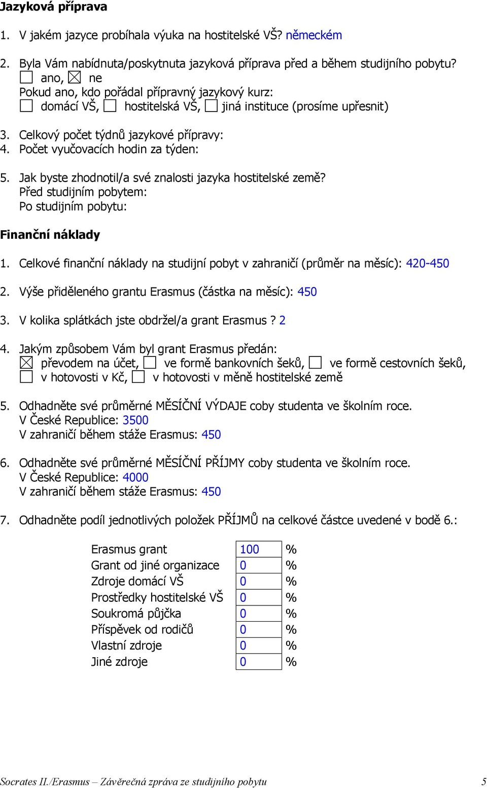 Jak byste zhodnotil/a své znalosti jazyka hostitelské země? Před studijním pobytem: Po studijním pobytu: Finanční náklady 1.