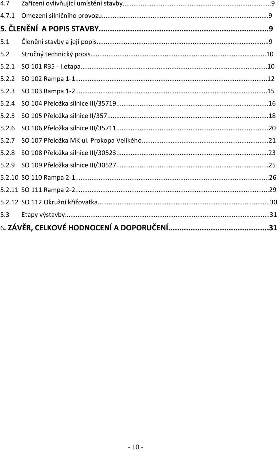 ..18 5.2.6 SO 106 Přeložka silnice III/35711...20 5.2.7 SO 107 Přeložka MK ul. Prokopa Velikého...21 5.2.8 SO 108 Přeložka silnice III/30523...23 5.2.9 SO 109 Přeložka silnice III/30527.