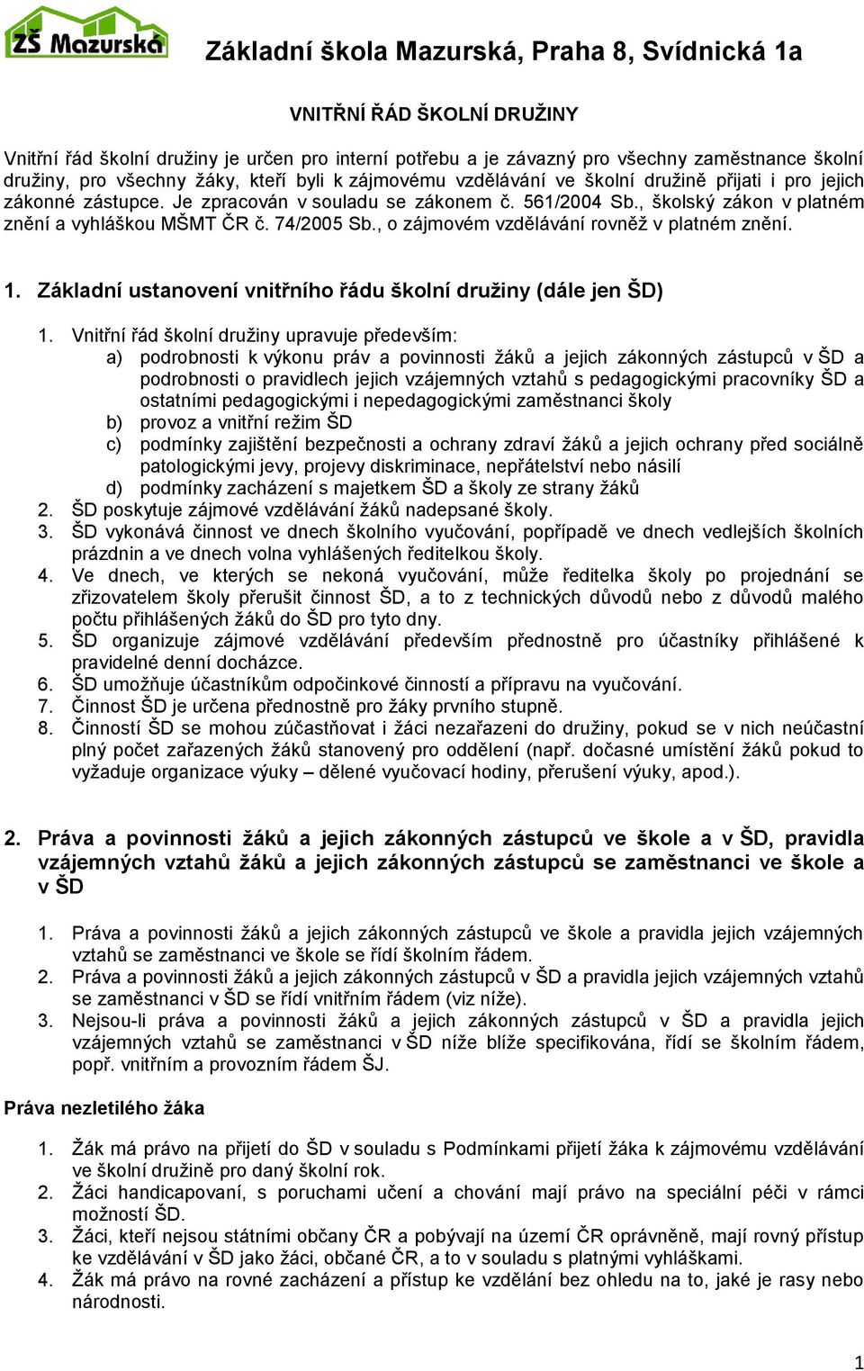 74/2005 Sb., o zájmovém vzdělávání rovněž v platném znění. 1. Základní ustanovení vnitřního řádu školní družiny (dále jen ŠD) 1.