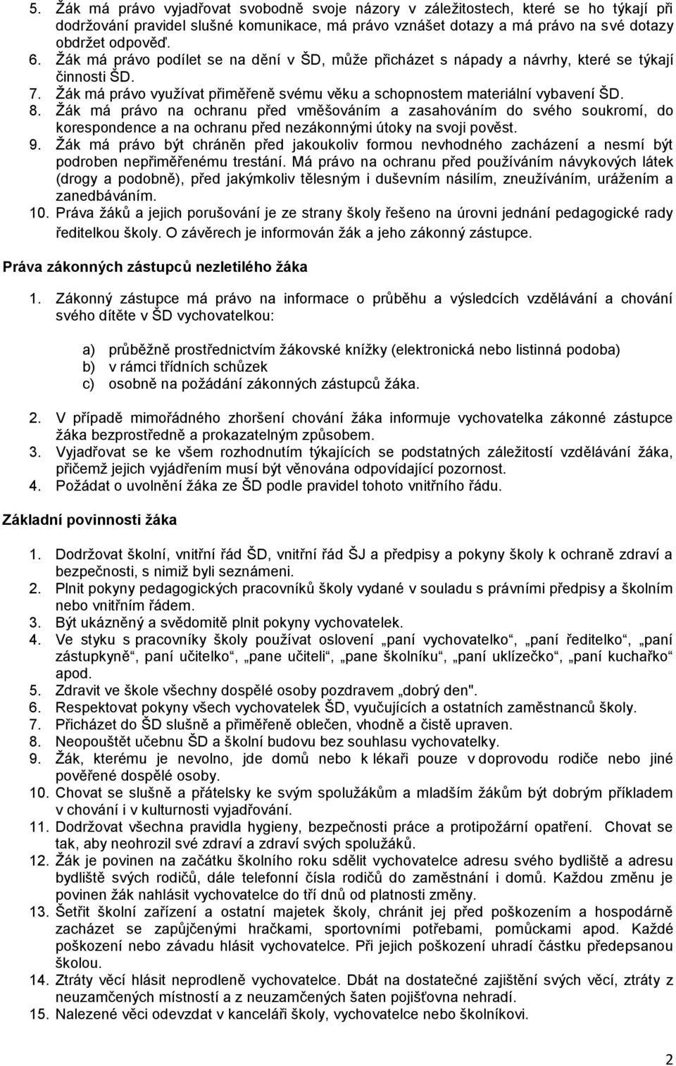 Žák má právo na ochranu před vměšováním a zasahováním do svého soukromí, do korespondence a na ochranu před nezákonnými útoky na svoji pověst. 9.