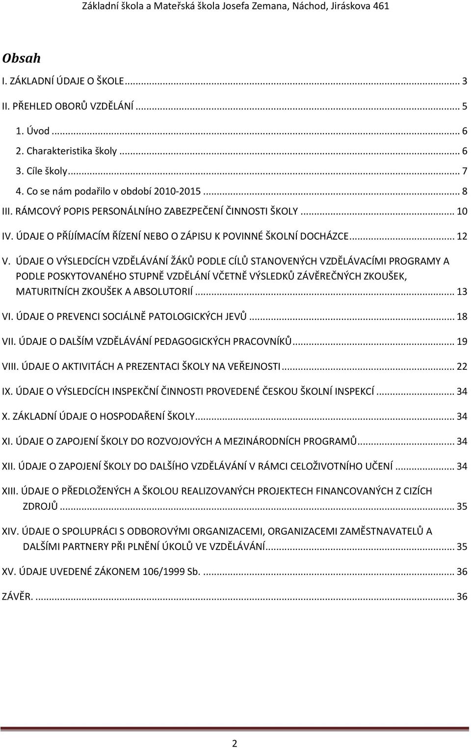 ÚDAJE O VÝSLEDCÍCH VZDĚLÁVÁNÍ ŽÁKŮ PODLE CÍLŮ STANOVENÝCH VZDĚLÁVACÍMI PROGRAMY A PODLE POSKYTOVANÉHO STUPNĚ VZDĚLÁNÍ VČETNĚ VÝSLEDKŮ ZÁVĚREČNÝCH ZKOUŠEK, MATURITNÍCH ZKOUŠEK A ABSOLUTORIÍ... 13 VI.