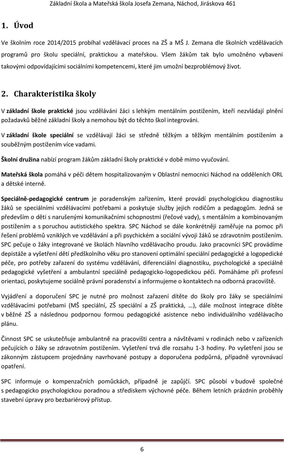 Charakteristika školy V základní škole praktické jsou vzděláváni žáci s lehkým mentálním postižením, kteří nezvládají plnění požadavků běžné základní školy a nemohou být do těchto škol integrováni.