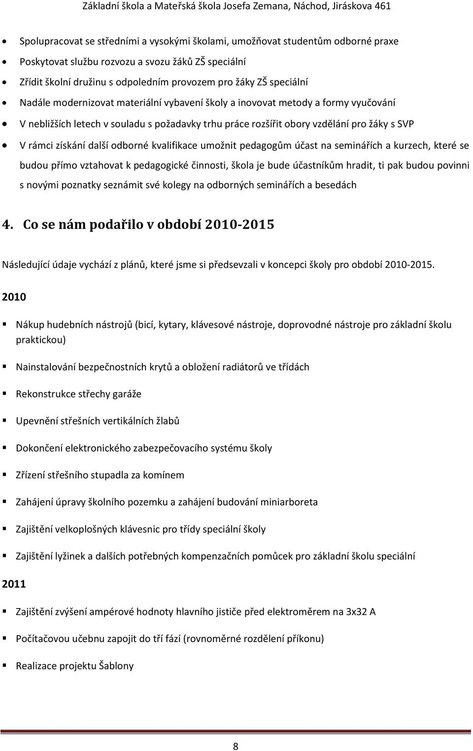 odborné kvalifikace umožnit pedagogům účast na seminářích a kurzech, které se budou přímo vztahovat k pedagogické činnosti, škola je bude účastníkům hradit, ti pak budou povinni s novými poznatky