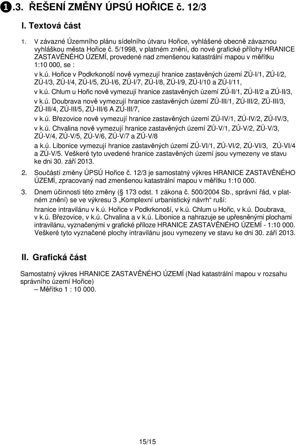 Hořice v Podkrkonoší nově vymezují hranice zastavěných území ZÚ-I/1, ZÚ-I/2, ZÚ-I/3, ZÚ-I/4, ZÚ-I/5, ZÚ-I/6, ZÚ-I/7, ZÚ-I/8, ZÚ-I/9, ZÚ-I/10 a ZÚ-I/11, v k.ú. Chlum u Hořic nově vymezují hranice zastavěných území ZÚ-II/1, ZÚ-II/2 a ZÚ-II/3, v k.