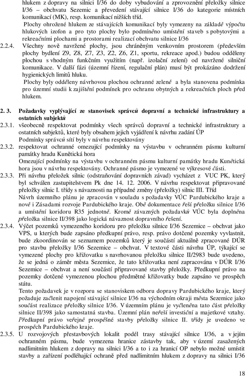 Plochy ohrožené hlukem ze stávajících komunikací byly vymezeny na základ výpo tu hlukových izofon a pro tyto plochy bylo podmín no umíst ní staveb s pobytovými a rekrea ními plochami a prostorami