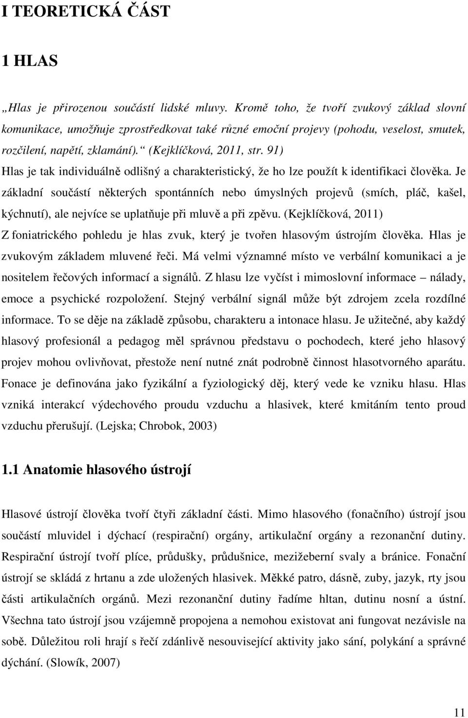 91) Hlas je tak individuálně odlišný a charakteristický, že ho lze použít k identifikaci člověka.