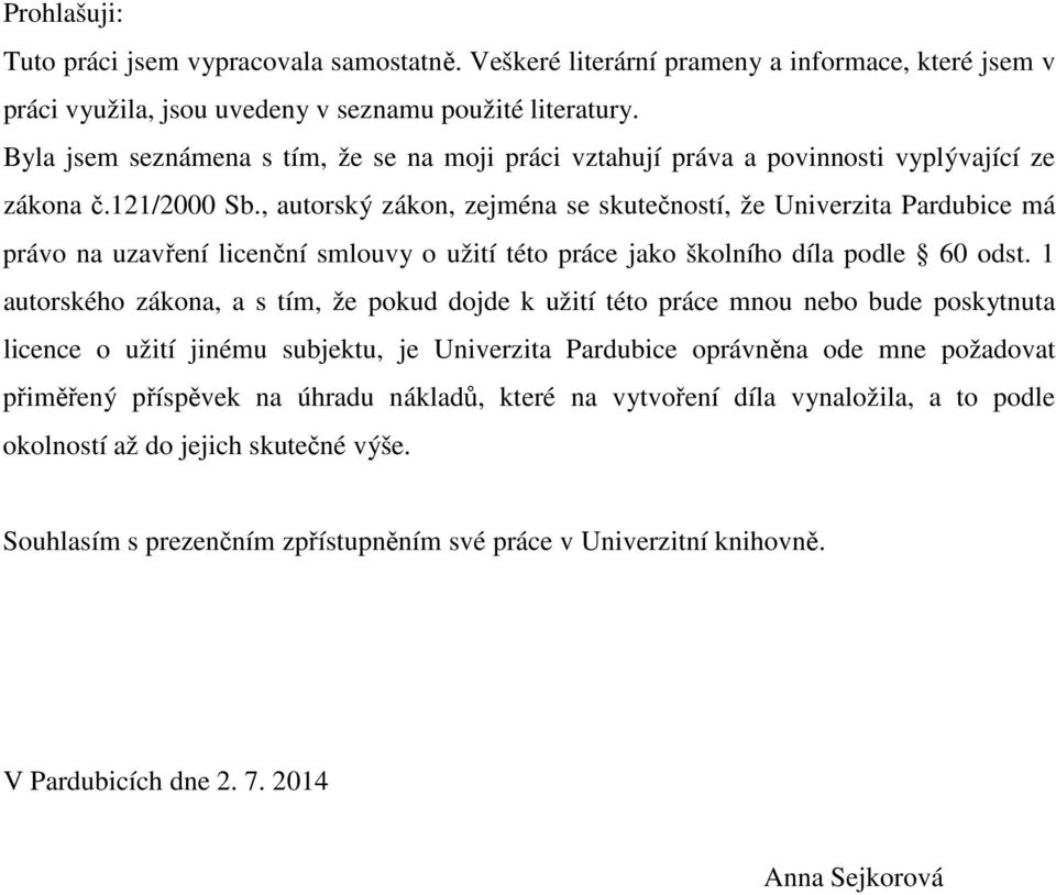 , autorský zákon, zejména se skutečností, že Univerzita Pardubice má právo na uzavření licenční smlouvy o užití této práce jako školního díla podle 60 odst.