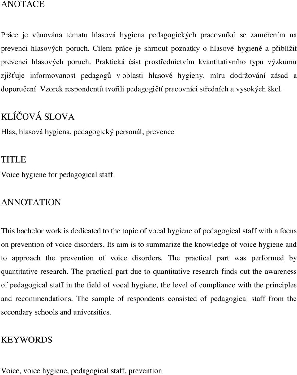 Praktická část prostřednictvím kvantitativního typu výzkumu zjišťuje informovanost pedagogů v oblasti hlasové hygieny, míru dodržování zásad a doporučení.
