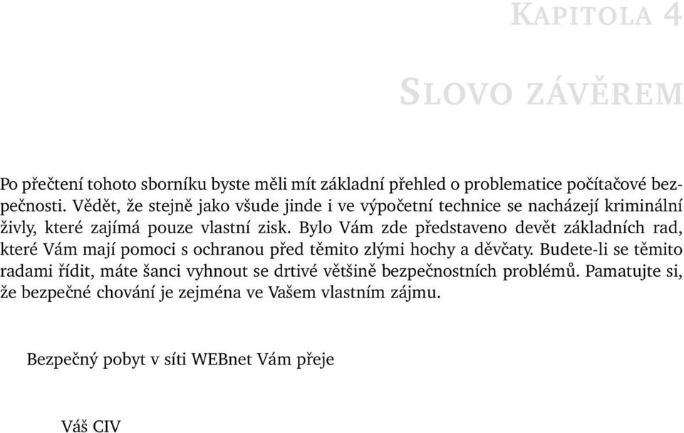 Bylo Vám zde představeno devět základních rad, které Vám mají pomoci s ochranou před těmito zlými hochy a děvčaty.