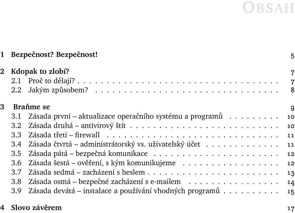 uživatelský účet............. 3.5 Zásada pátá bezpečná komunikace...................... 3.6 Zásada šestá ověření, s kým komunikujeme................. 3.7 Zásada sedmá zacházení s heslem.