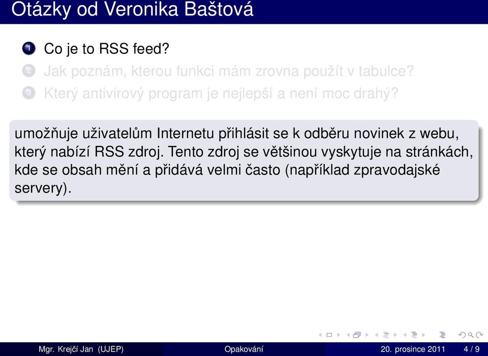 umožňuje uživatelům Internetu přihlásit se k odběru novinek z webu, který nabízí RSS zdroj.