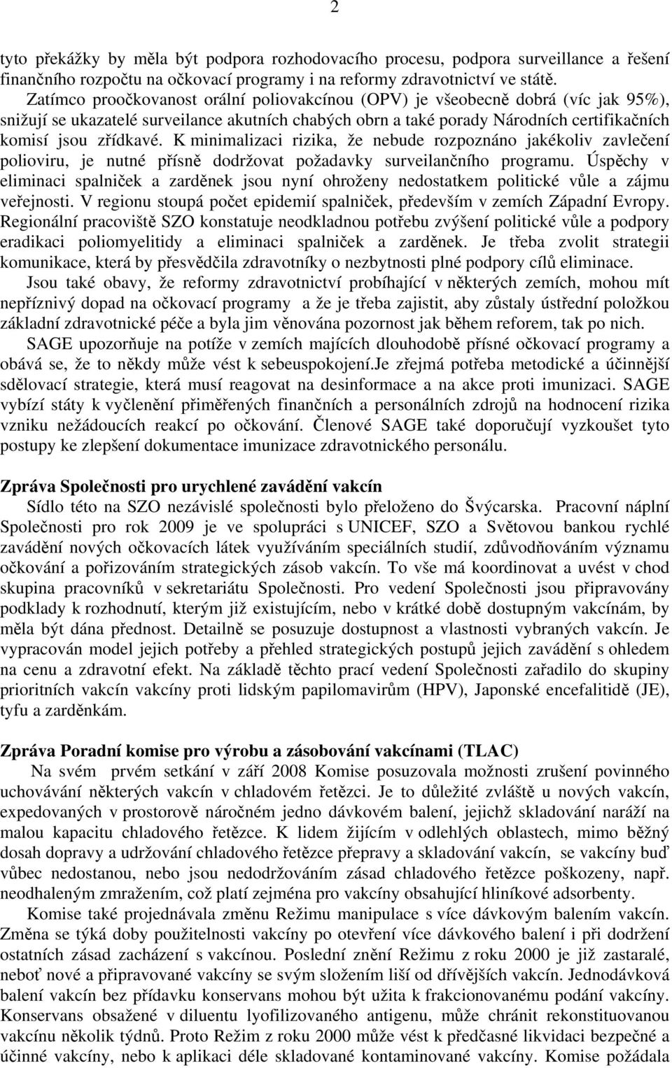 K minimalizaci rizika, že nebude rozpoznáno jakékoliv zavlečení polioviru, je nutné přísně dodržovat požadavky surveilančního programu.