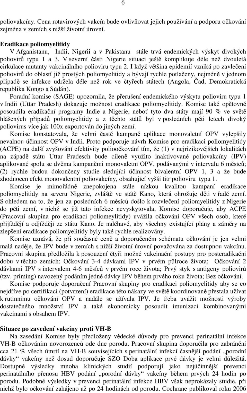 V severní části Nigerie situaci ještě komplikuje déle než dvouletá cirkulace mutanty vakcinálního polioviru typu 2.