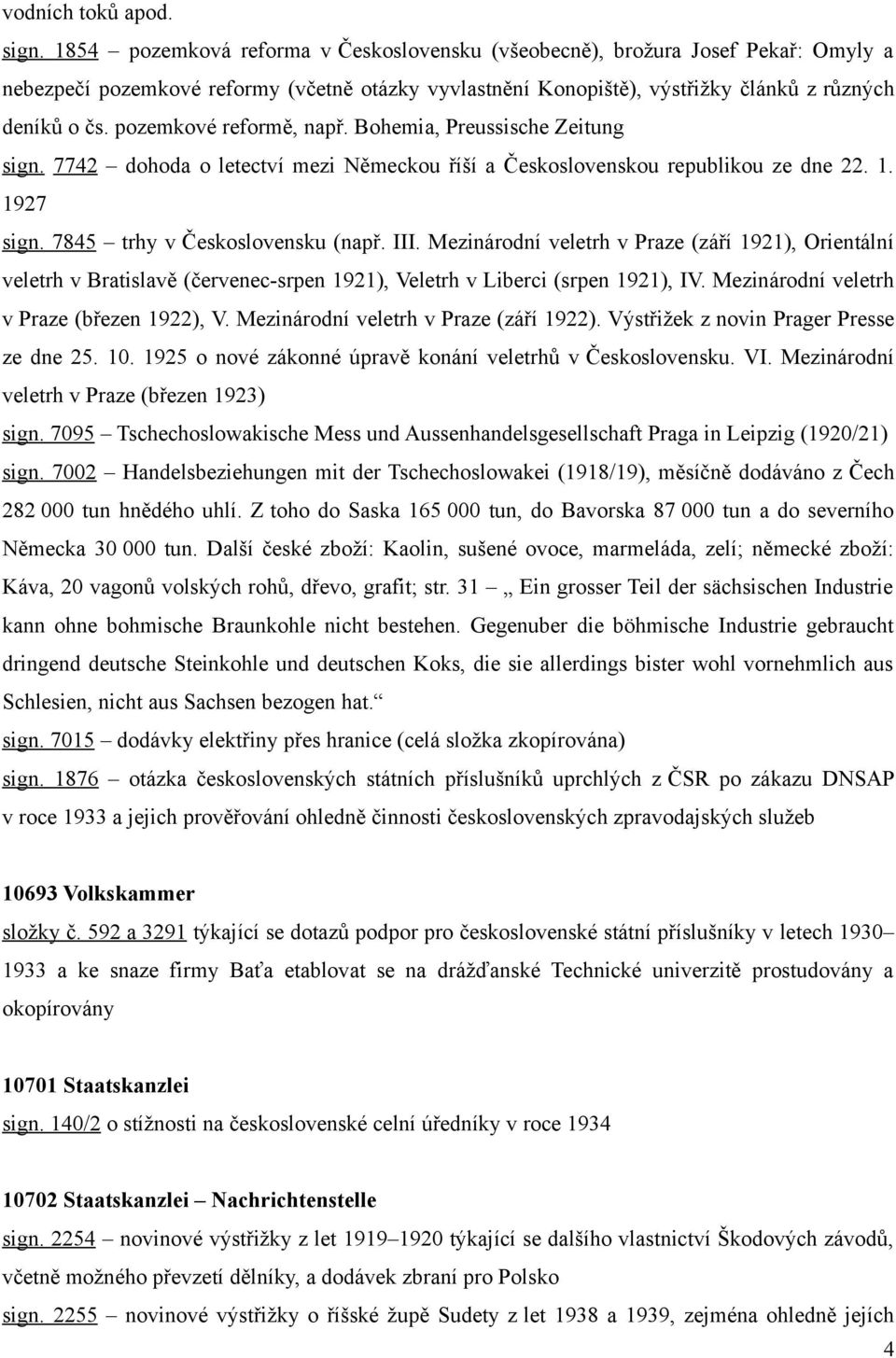 pozemkové reformě, např. Bohemia, Preussische Zeitung sign. 7742 dohoda o letectví mezi Německou říší a Československou republikou ze dne 22. 1. 1927 sign. 7845 trhy v Československu (např. III.