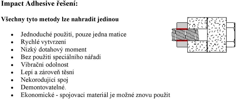 moment Bez použití speciálního nářadí Vibrační odolnost Lepí a zároveň