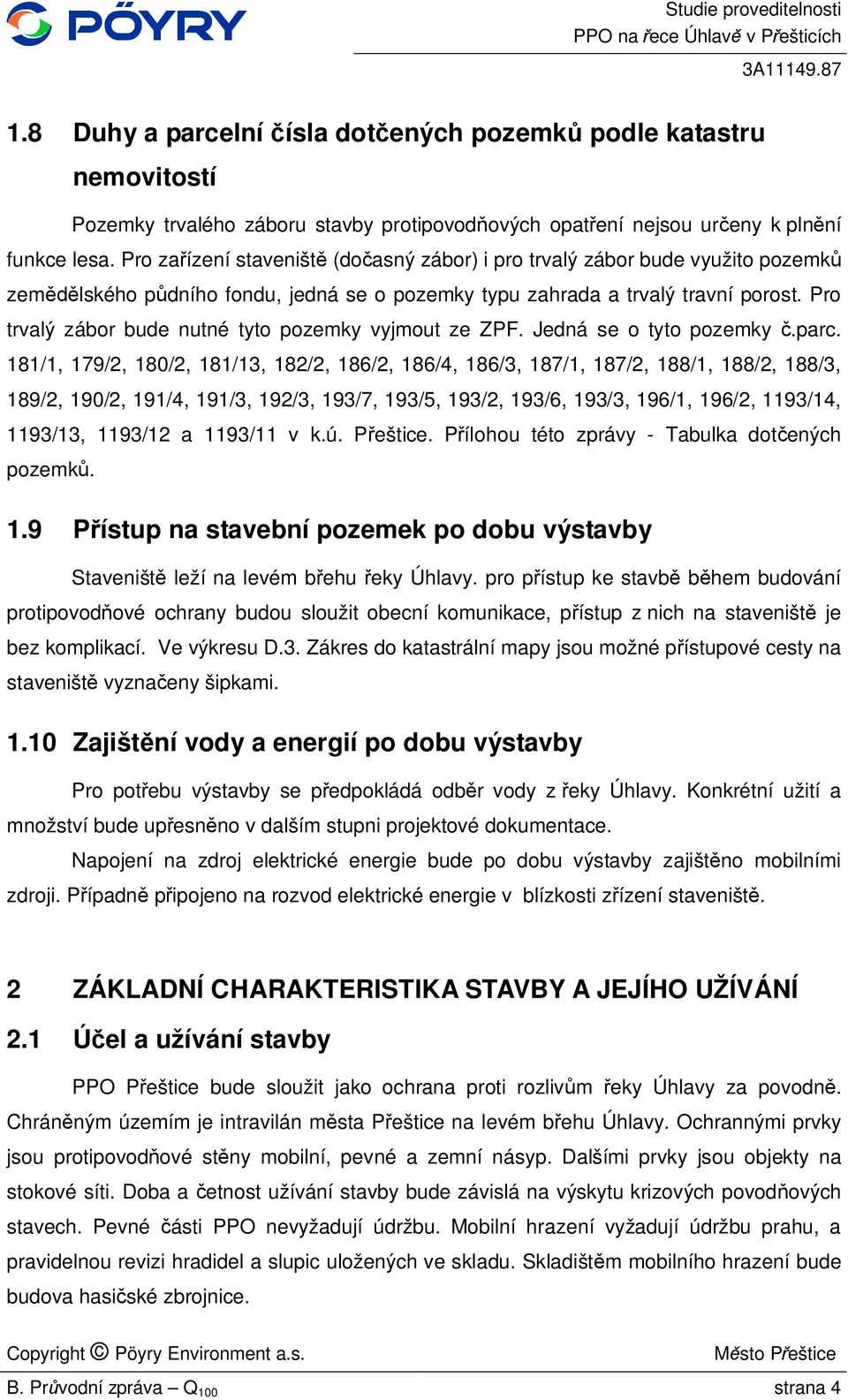 Pro trvalý zábor bude nutné tyto pozemky vyjmout ze ZPF. Jedná se o tyto pozemky.parc.