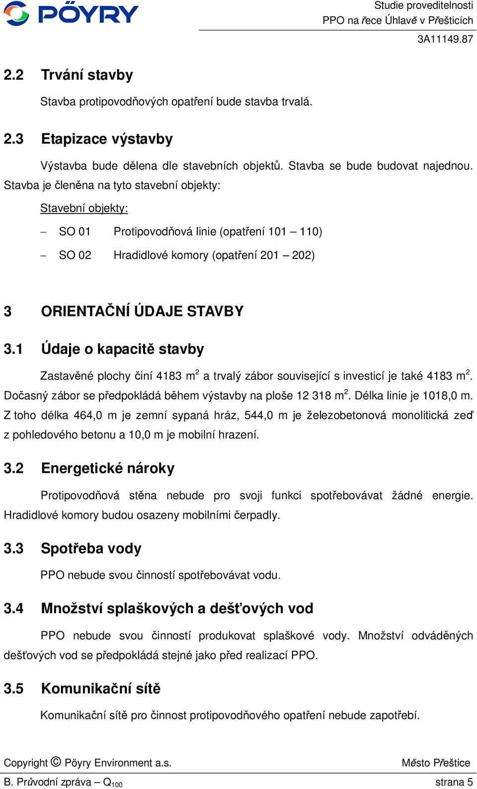 1 Údaje o kapacit stavby Zastav né plochy iní 4183 m 2 a trvalý zábor související s investicí je také 4183 m 2. Do asný zábor se p edpokládá b hem výstavby na ploše 12 318 m 2.