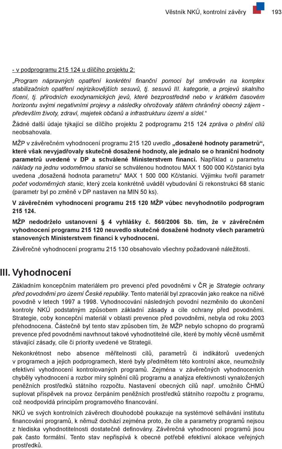 přírodních exodynamických jevů, které bezprostředně nebo v krátkém časovém horizontu svými negativními projevy a následky ohrožovaly státem chráněný obecný zájem - především životy, zdraví, majetek