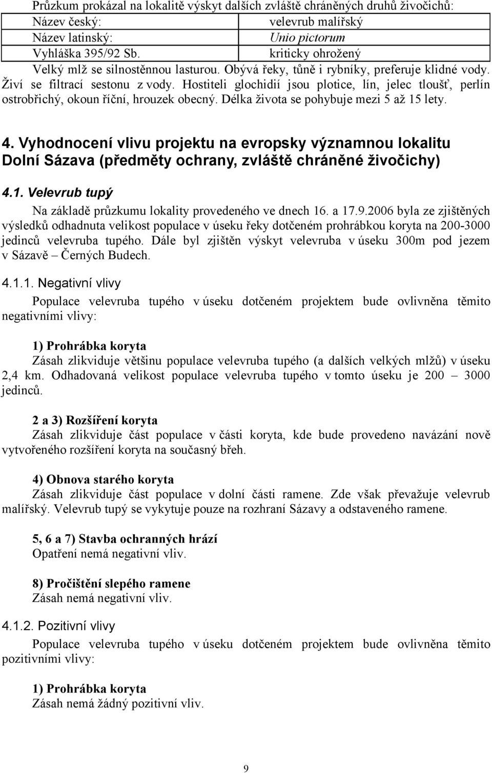 Hostiteli glochidií jsou plotice, lín, jelec tloušť, perlín ostrobřichý, okoun říční, hrouzek obecný. Délka života se pohybuje mezi 5 až 15 lety. 4.