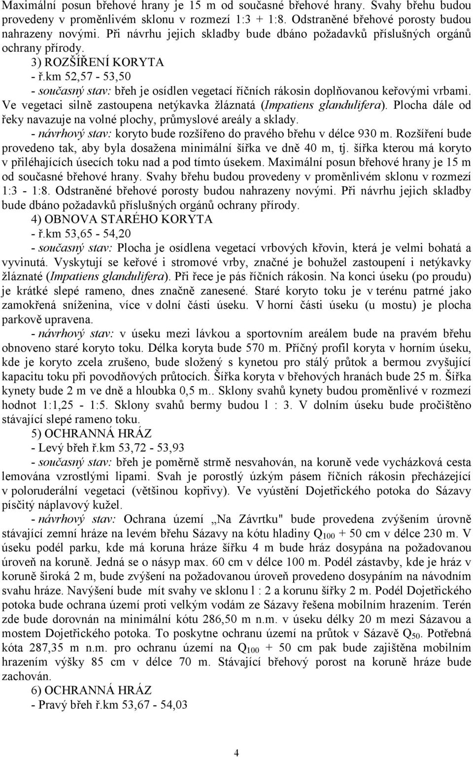 km 52,57-53,50 - současný stav: břeh je osídlen vegetací říčních rákosin doplňovanou keřovými vrbami. Ve vegetaci silně zastoupena netýkavka žláznatá (Impatiens glandulifera).