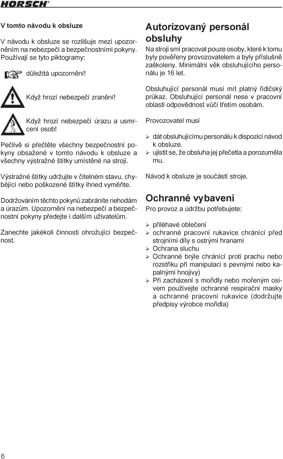 Výstražné štítky udržujte v čitelném stavu, chybějící nebo poškozené štítky ihned vyměňte. Dodržováním těchto pokynů zabráníte nehodám a úrazům.