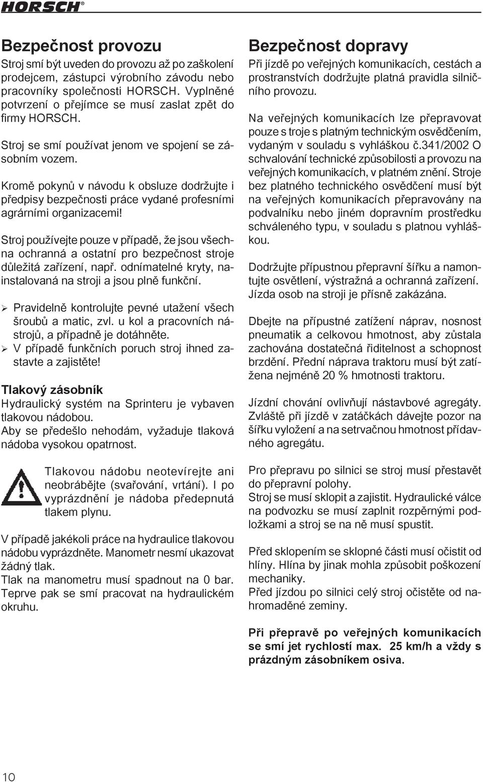 Kromě pokynů v návodu k obsluze dodržujte i předpisy bezpečnosti práce vydané profesními agrárními organizacemi!