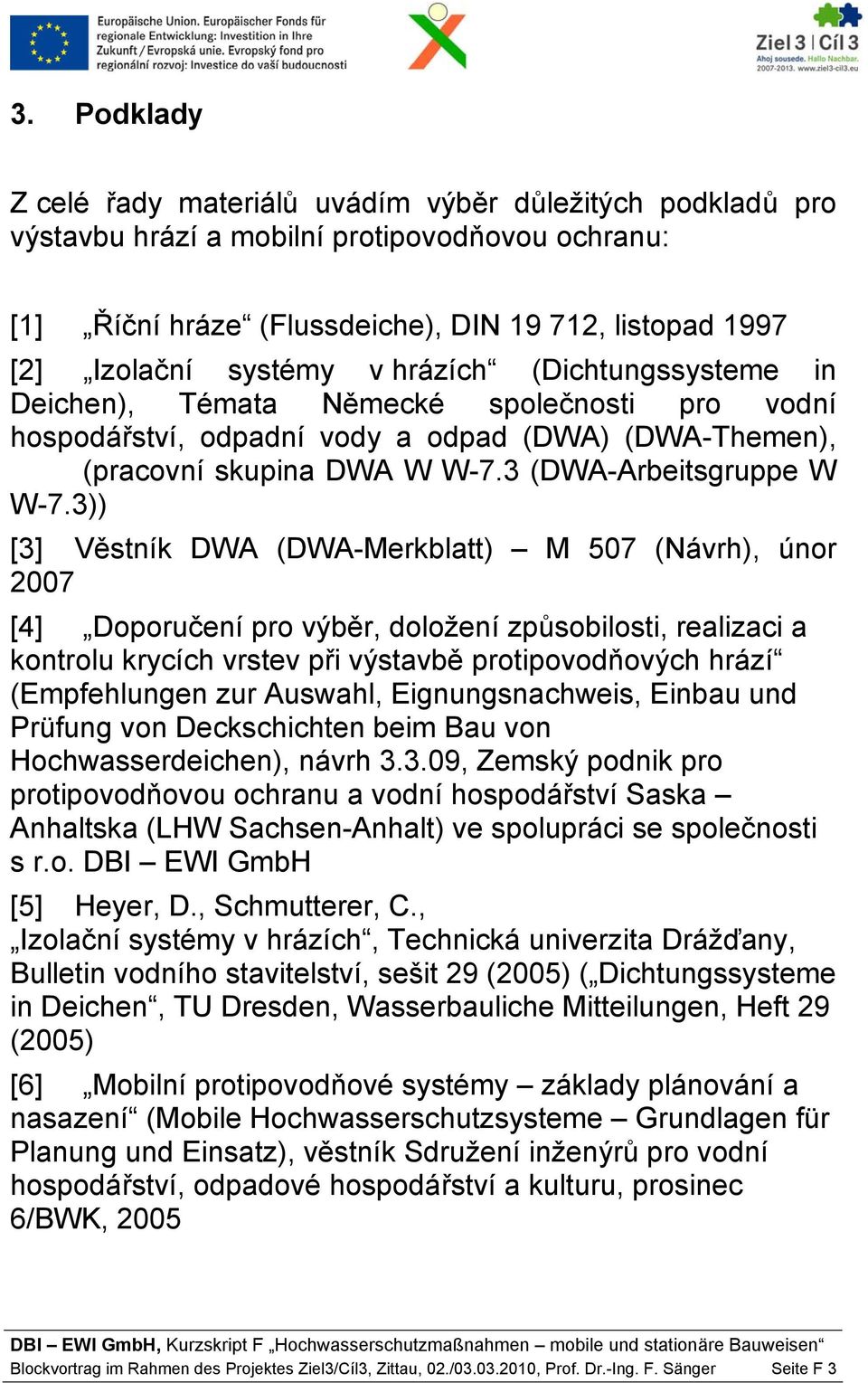 3)) [3] Věstník DWA (DWA-Merkblatt) M 507 (Návrh), únor 2007 [4] Doporučení pro výběr, doložení způsobilosti, realizaci a kontrolu krycích vrstev při výstavbě protipovodňových hrází (Empfehlungen zur