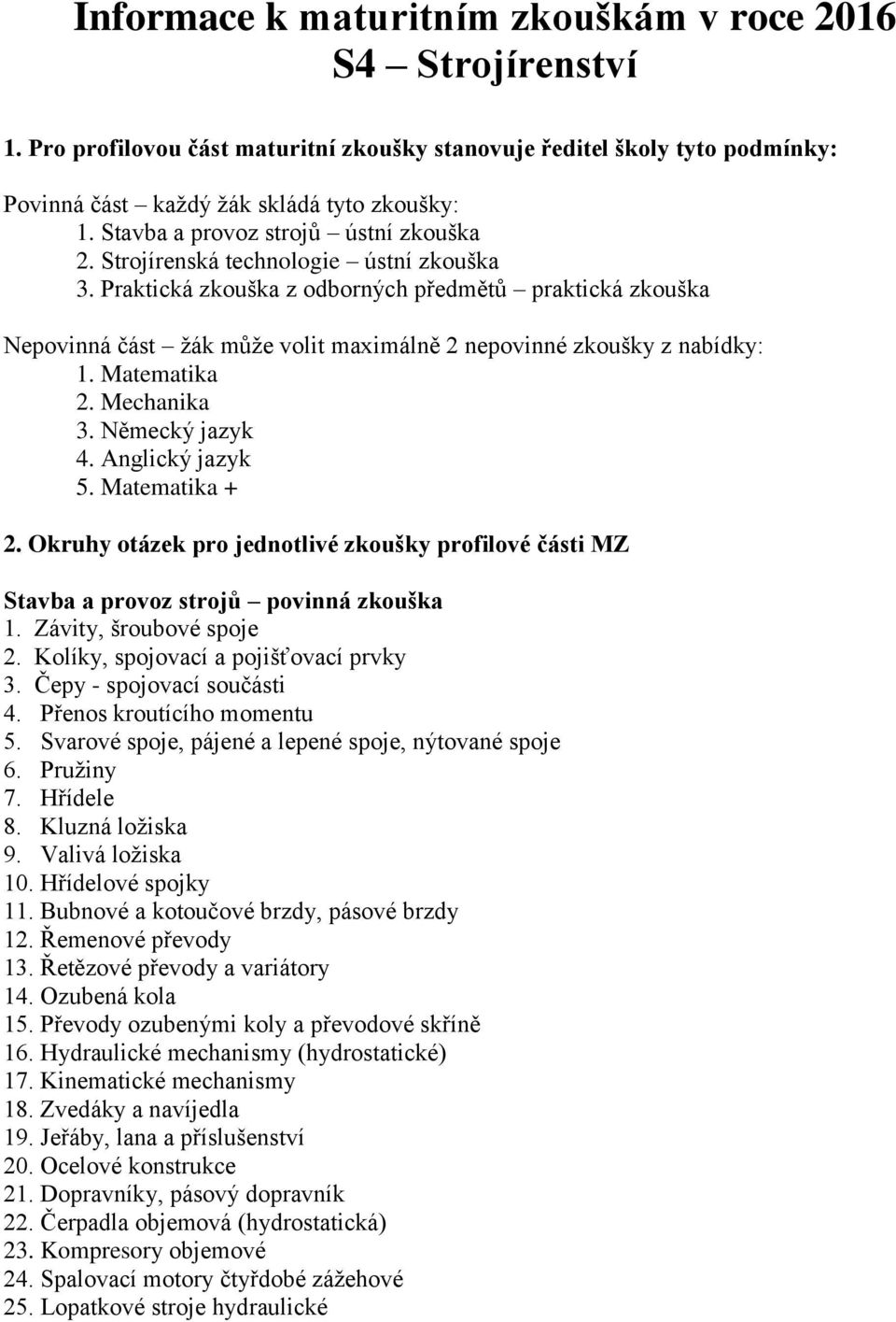 Praktická zkouška z odborných předmětů praktická zkouška Nepovinná část žák může volit maximálně 2 nepovinné zkoušky z nabídky: 1. Matematika 2. Mechanika 3. Německý jazyk 4. Anglický jazyk 5.