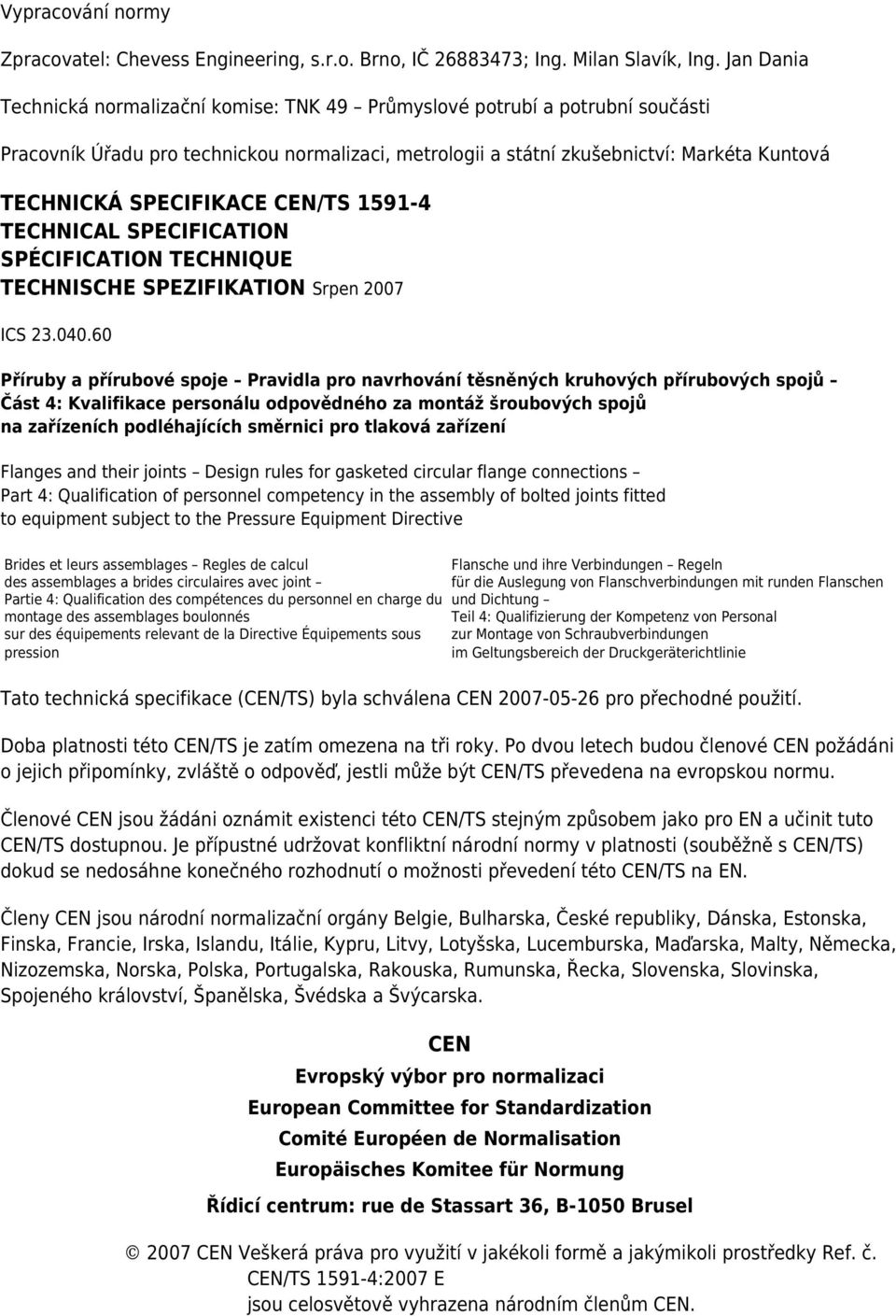 SPECIFIKACE CEN/TS 1591-4 TECHNICAL SPECIFICATION SPÉCIFICATION TECHNIQUE TECHNISCHE SPEZIFIKATION Srpen 2007 ICS 23.040.