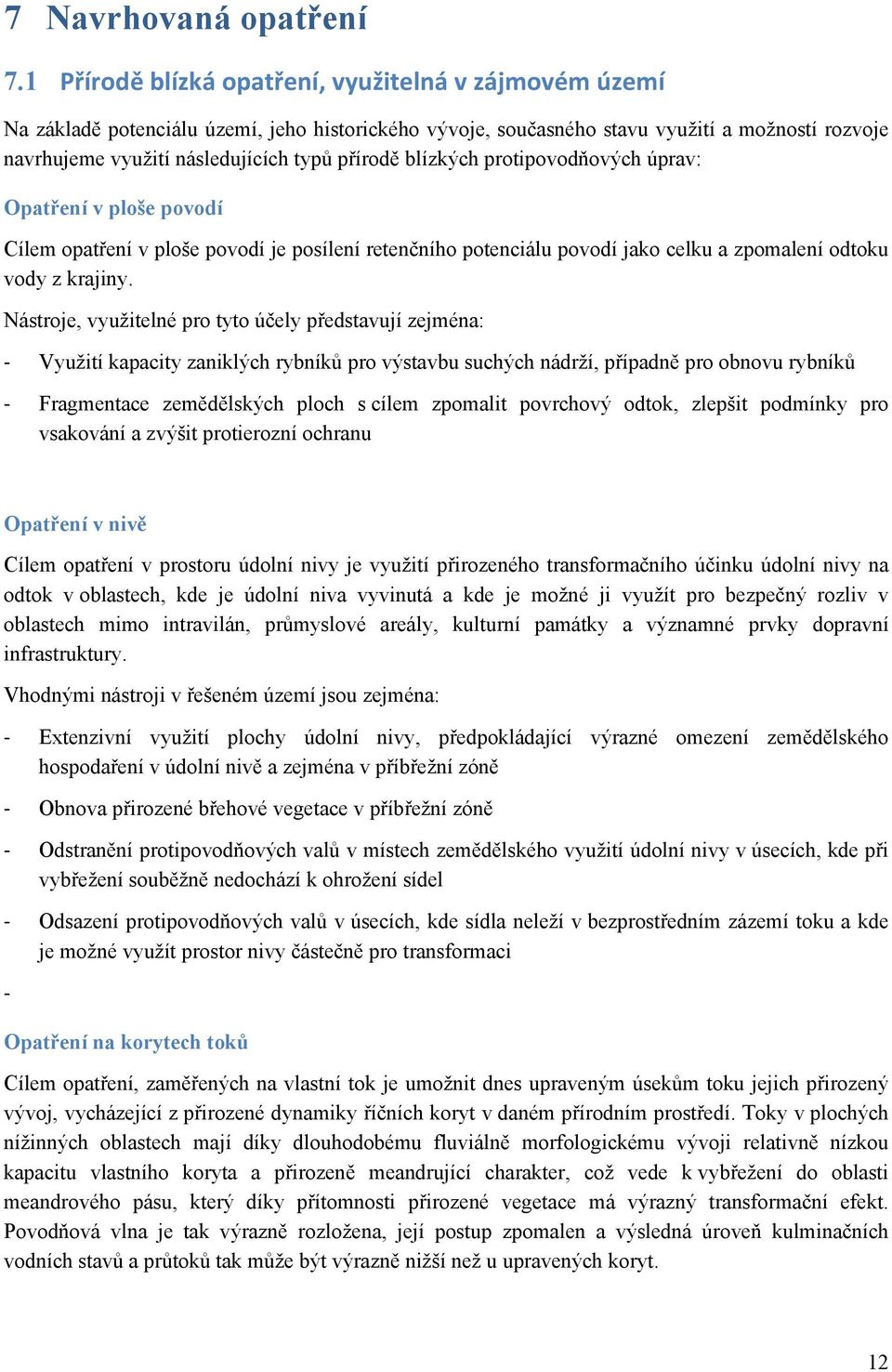 blízkých protipovodňových úprav: Opatření v ploše povodí Cílem opatření v ploše povodí je posílení retenčního potenciálu povodí jako celku a zpomalení odtoku vody z krajiny.