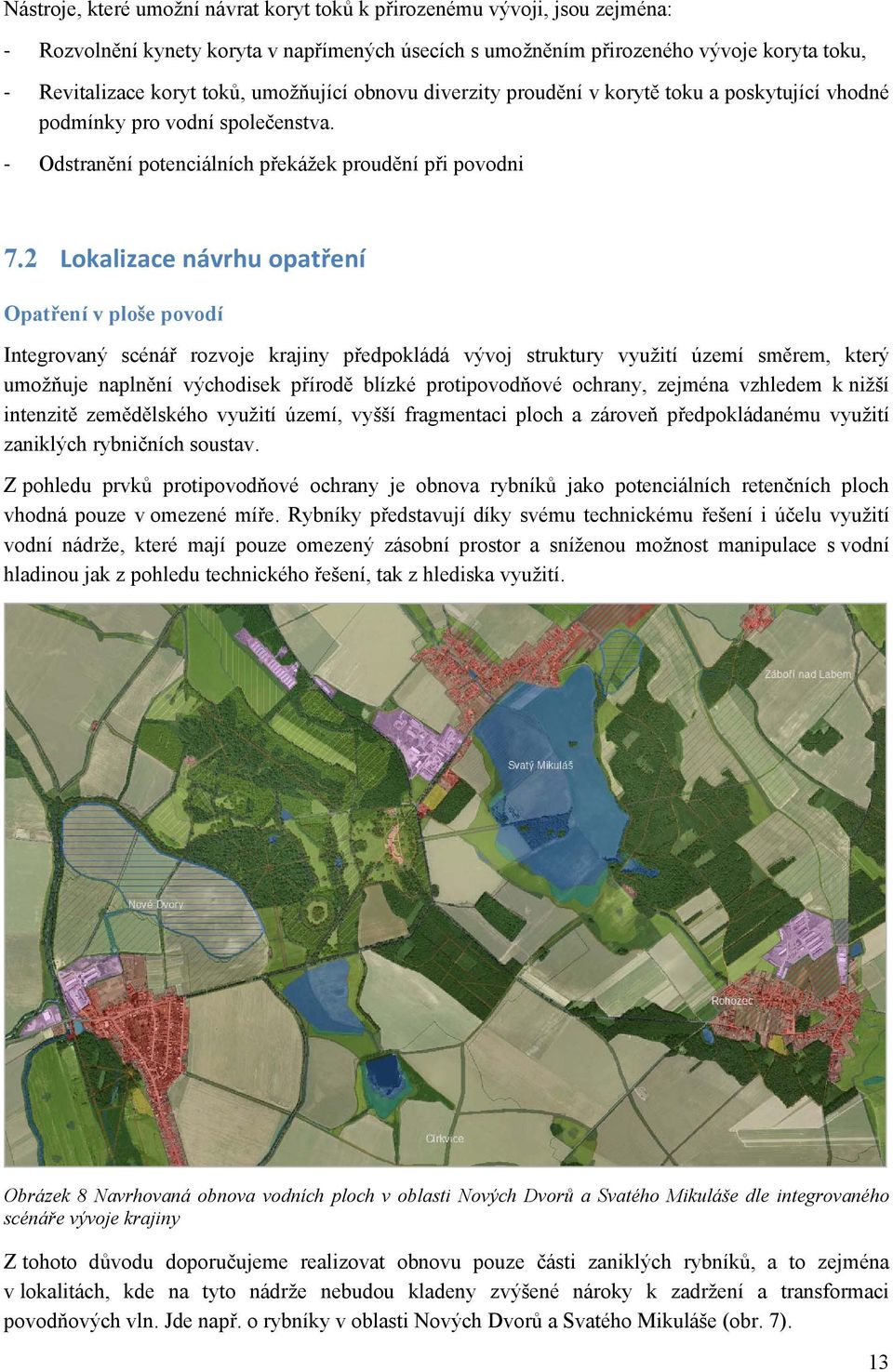 2 Lokalizace návrhu opatření Opatření v ploše povodí Integrovaný scénář rozvoje krajiny předpokládá vývoj struktury využití území směrem, který umožňuje naplnění východisek přírodě blízké