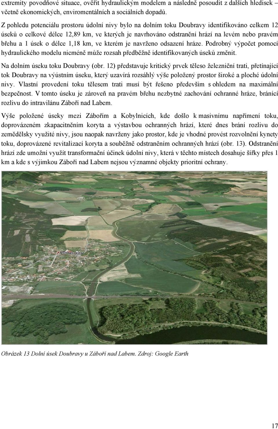 1 úsek o délce 1,18 km, ve kterém je navrženo odsazení hráze. Podrobný výpočet pomocí hydraulického modelu nicméně může rozsah předběžně identifikovaných úseků změnit.