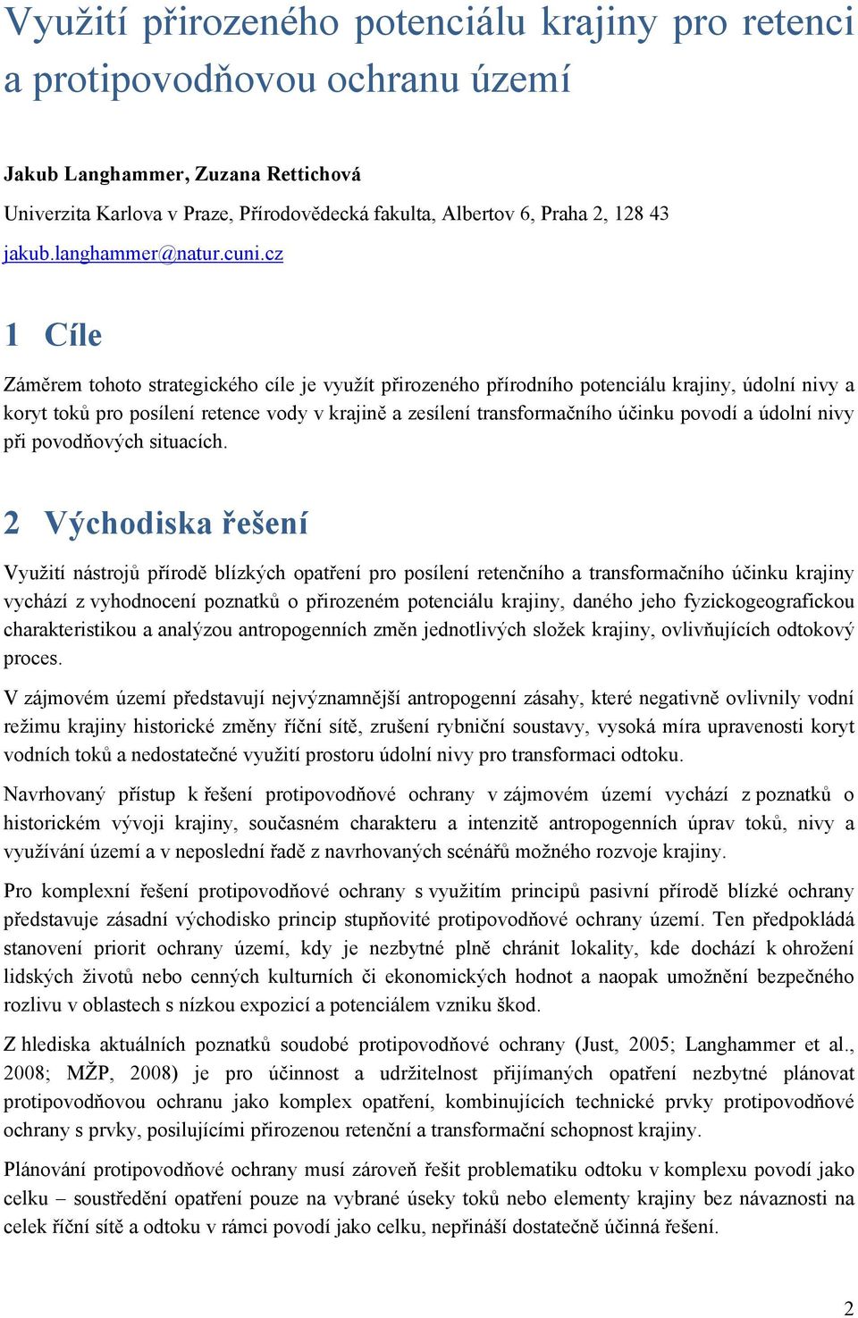 cz 1 Cíle Záměrem tohoto strategického cíle je využít přirozeného přírodního potenciálu krajiny, údolní nivy a koryt toků pro posílení retence vody v krajině a zesílení transformačního účinku povodí