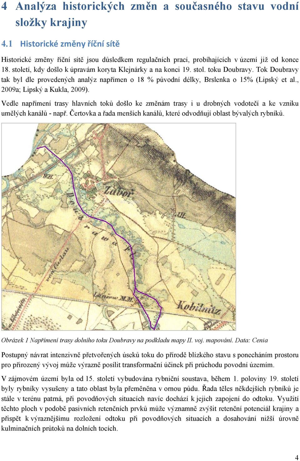 , 2009a; Lipský a Kukla, 2009). Vedle napřímení trasy hlavních toků došlo ke změnám trasy i u drobných vodotečí a ke vzniku umělých kanálů - např.