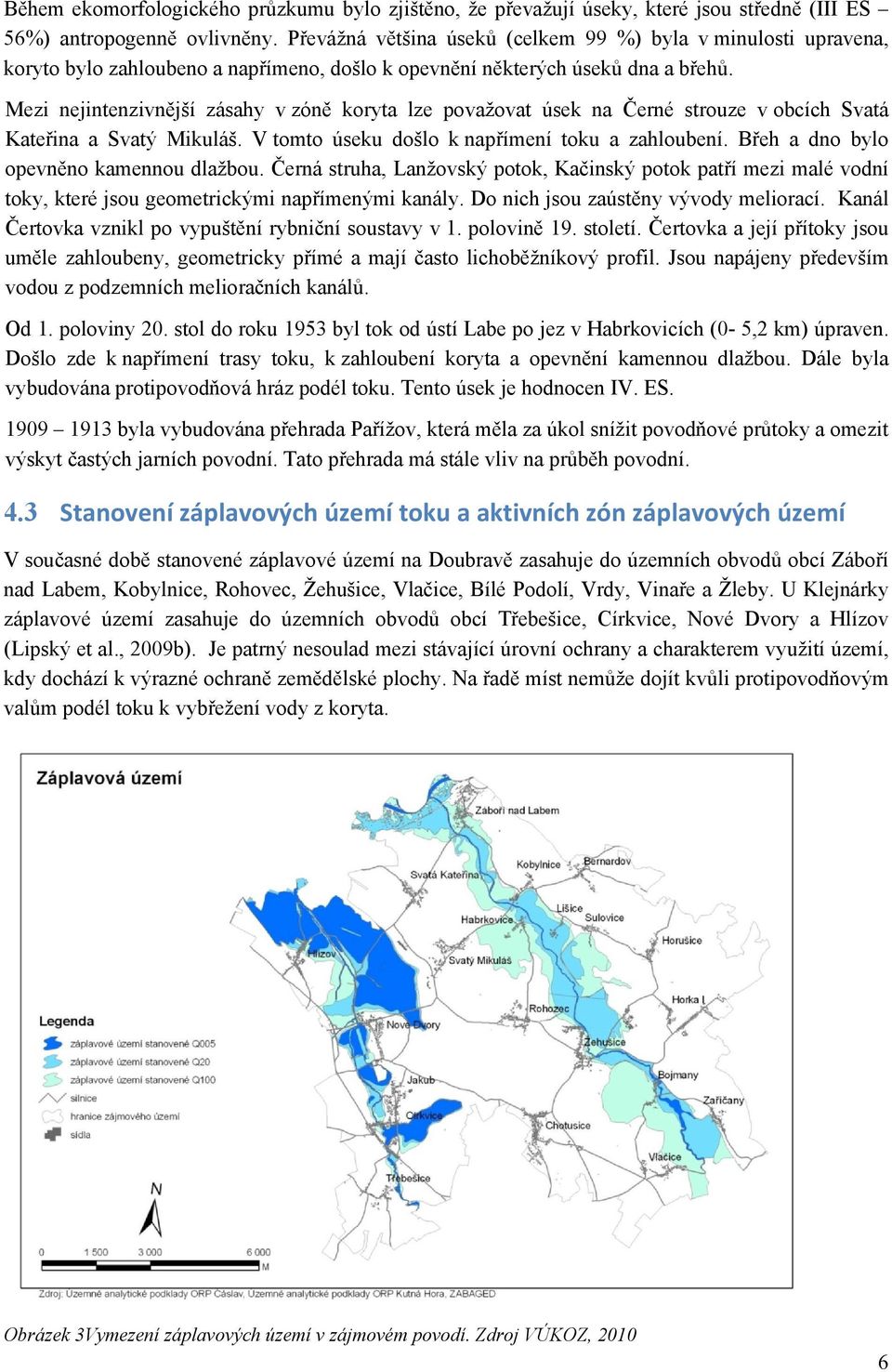 Mezi nejintenzivnější zásahy v zóně koryta lze považovat úsek na Černé strouze v obcích Svatá Kateřina a Svatý Mikuláš. V tomto úseku došlo k napřímení toku a zahloubení.