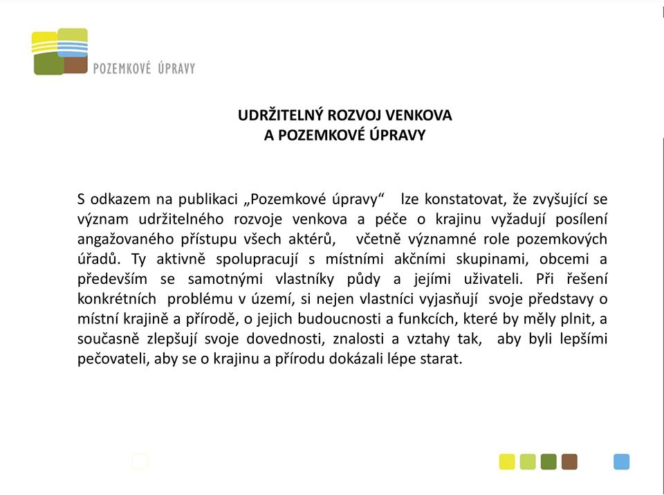 Ty aktivně spolupracují s místními akčními skupinami, obcemi a především se samotnými vlastníky půdy a jejími uživateli.