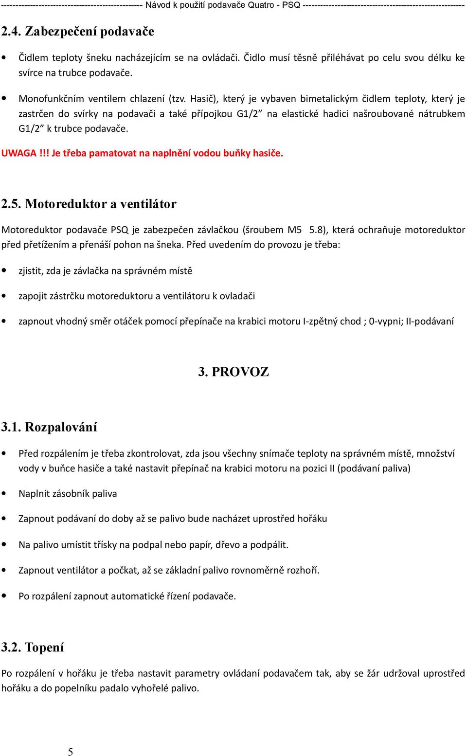 !! Je třeba pamatovat na naplnění vodou buňky hasiče. 2.5. Motoreduktor a ventilátor Motoreduktor podavače PSQ je zabezpečen závlačkou (šroubem M5 5.