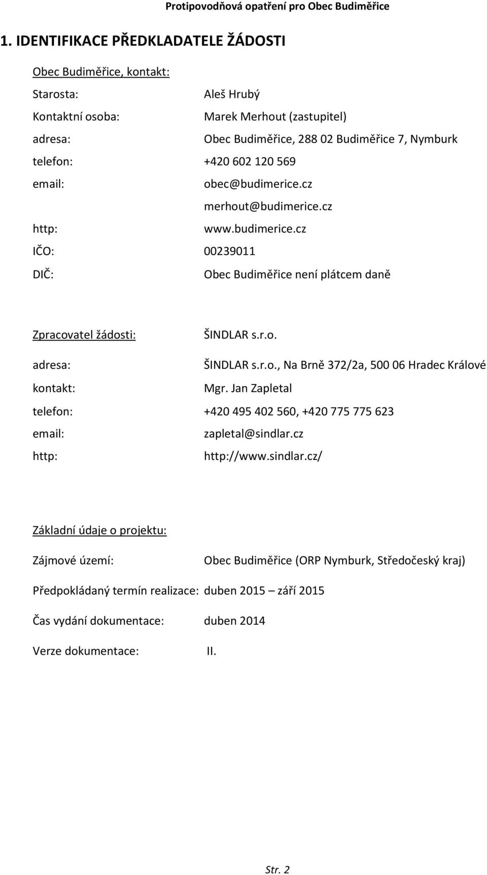 r.o., Na Brně 372/2a, 500 06 Hradec Králové kontakt: Mgr. Jan Zapletal telefon: +420 495 402 560, +420 775 775 623 email: zapletal@sindlar.