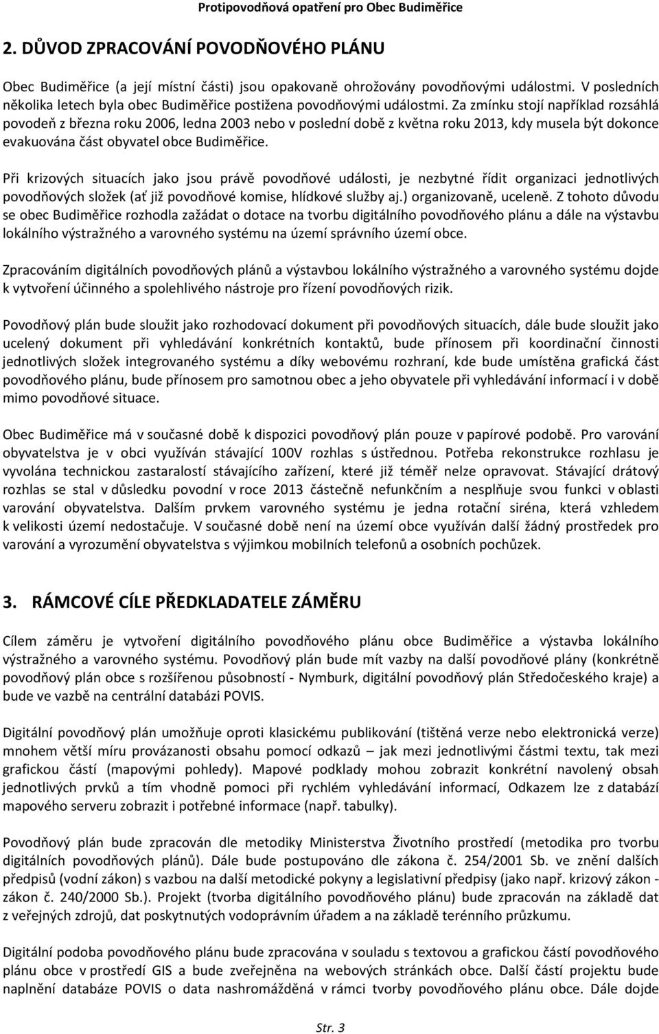 Za zmínku stojí například rozsáhlá povodeň z března roku 2006, ledna 2003 nebo v poslední době z května roku 2013, kdy musela být dokonce evakuována část obyvatel obce Budiměřice.