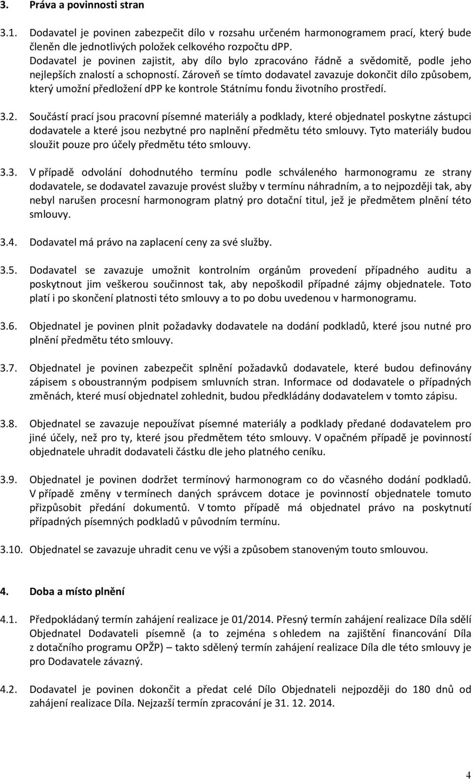 Zároveň se tímto dodavatel zavazuje dokončit dílo způsobem, který umožní předložení dpp ke kontrole Státnímu fondu životního prostředí. 3.2.