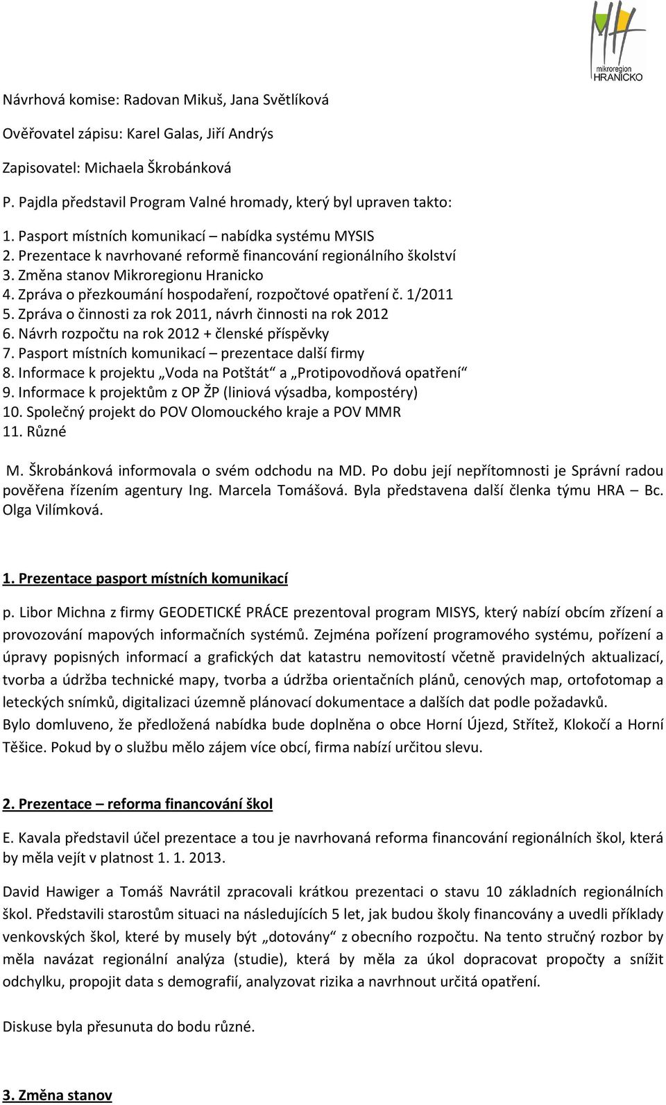 Zpráva o přezkoumání hospodaření, rozpočtové opatření č. 1/2011 5. Zpráva o činnosti za rok 2011, návrh činnosti na rok 2012 6. Návrh rozpočtu na rok 2012 + členské příspěvky 7.