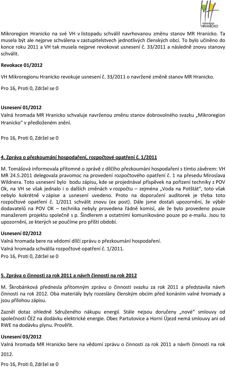 33/2011 o navržené změně stanov MR Hranicko. Usnesení 01/2012 Valná hromada MR Hranicko schvaluje navrženou změnu stanov dobrovolného svazku Mikroregion Hranicko v předloženém znění. 4.